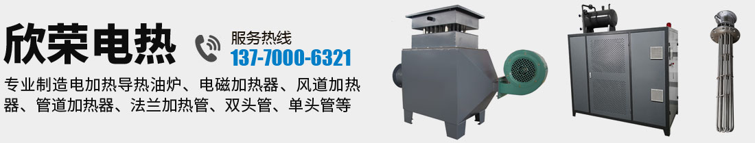 欣榮電熱，廠家直銷電加熱導(dǎo)熱油爐、電磁加熱器、風道加熱器、管道加熱器、法蘭加熱管、雙頭管、單頭管等加熱設(shè)備